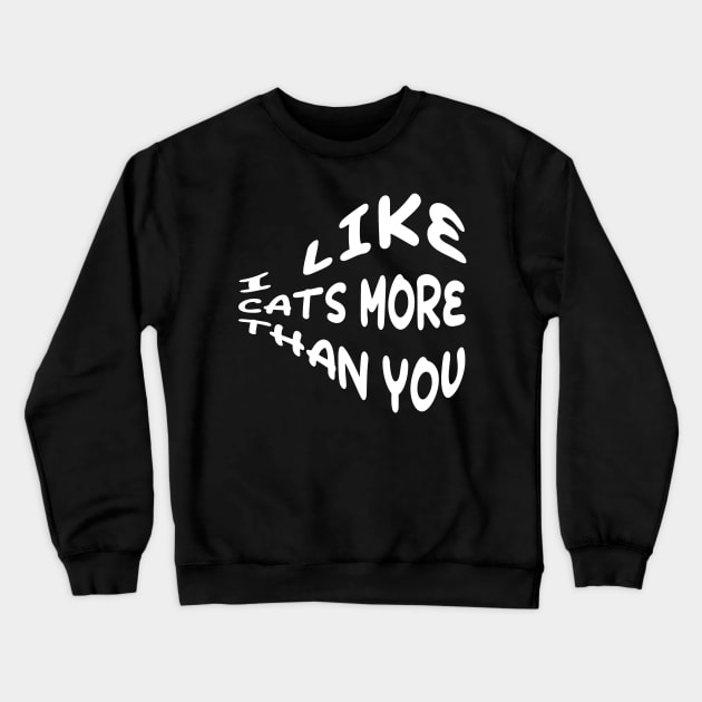 I Like Cats more than you Crewneck Sweatshirt by zerox